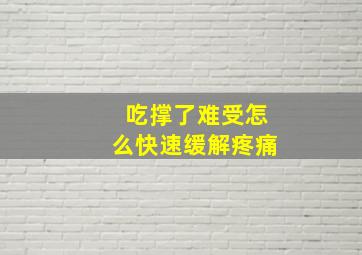 吃撑了难受怎么快速缓解疼痛