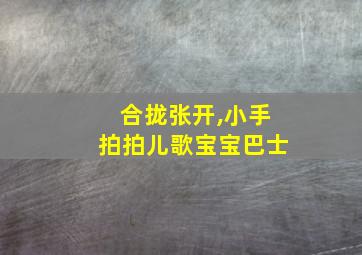 合拢张开,小手拍拍儿歌宝宝巴士