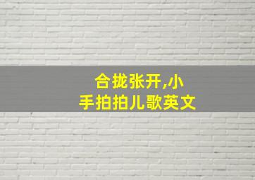 合拢张开,小手拍拍儿歌英文