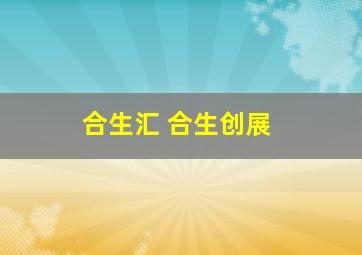 合生汇 合生创展