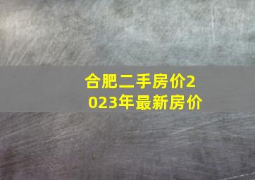 合肥二手房价2023年最新房价