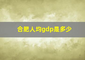 合肥人均gdp是多少