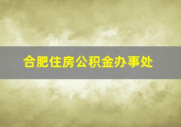 合肥住房公积金办事处