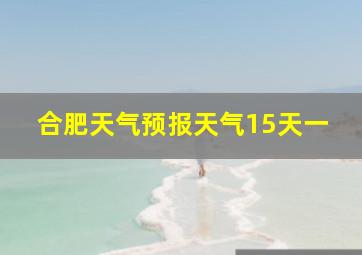 合肥天气预报天气15天一