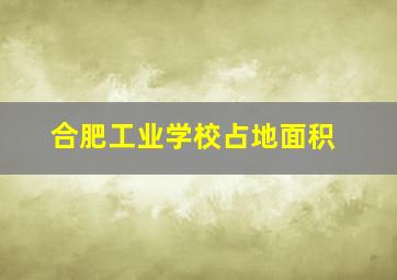 合肥工业学校占地面积