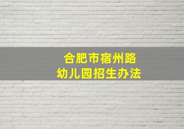 合肥市宿州路幼儿园招生办法