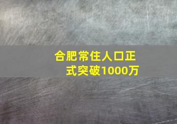 合肥常住人口正式突破1000万