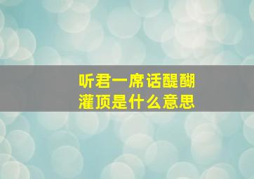 听君一席话醍醐灌顶是什么意思