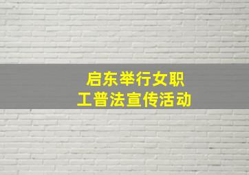 启东举行女职工普法宣传活动