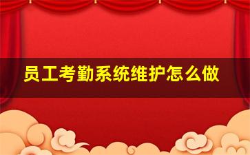 员工考勤系统维护怎么做