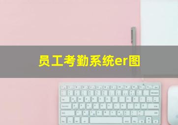 员工考勤系统er图