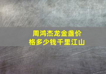 周鸿杰龙金盏价格多少钱千里江山