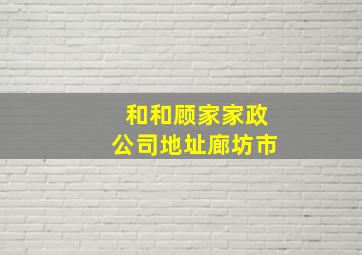 和和顾家家政公司地址廊坊市