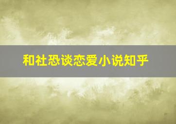 和社恐谈恋爱小说知乎