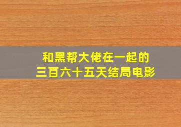 和黑帮大佬在一起的三百六十五天结局电影