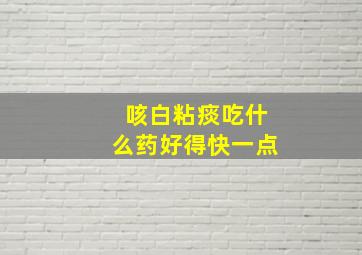 咳白粘痰吃什么药好得快一点