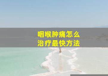 咽喉肿痛怎么治疗最快方法