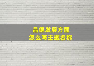 品德发展方面怎么写主题名称