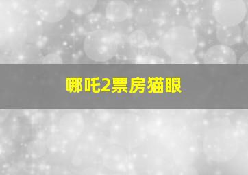 哪吒2票房猫眼