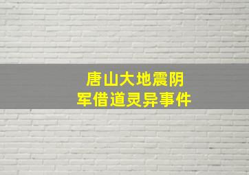 唐山大地震阴军借道灵异事件