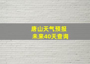 唐山天气预报未来40天查询