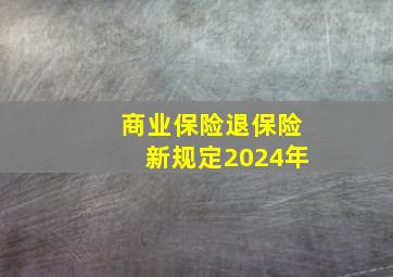 商业保险退保险新规定2024年