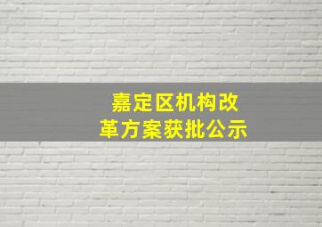 嘉定区机构改革方案获批公示