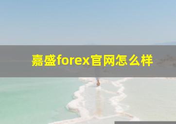 嘉盛forex官网怎么样