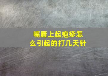 嘴唇上起疱疹怎么引起的打几天针