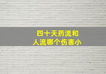 四十天药流和人流哪个伤害小