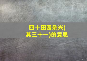 四十田园杂兴(其三十一)的意思