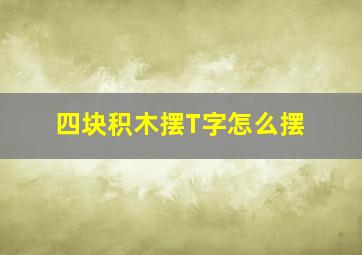 四块积木摆T字怎么摆