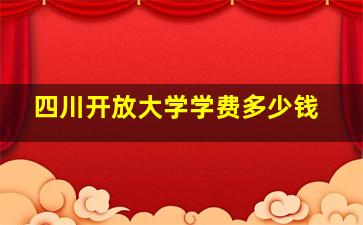 四川开放大学学费多少钱