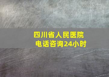 四川省人民医院电话咨询24小时