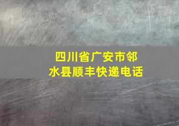 四川省广安市邻水县顺丰快递电话