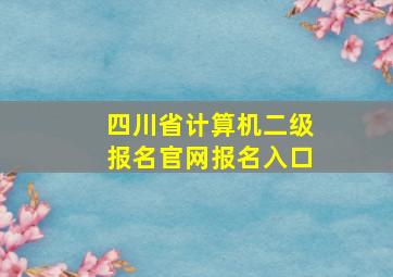 四川省计算机二级报名官网报名入口