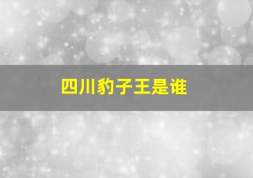 四川豹子王是谁