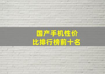 国产手机性价比排行榜前十名