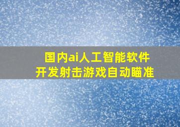 国内ai人工智能软件开发射击游戏自动瞄准