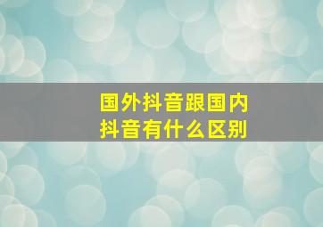 国外抖音跟国内抖音有什么区别