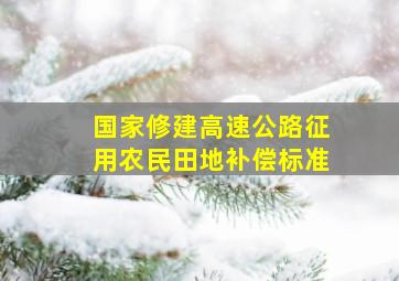 国家修建高速公路征用农民田地补偿标准