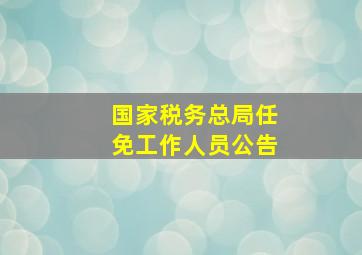 国家税务总局任免工作人员公告