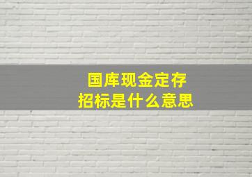 国库现金定存招标是什么意思