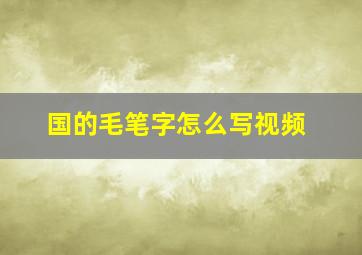 国的毛笔字怎么写视频