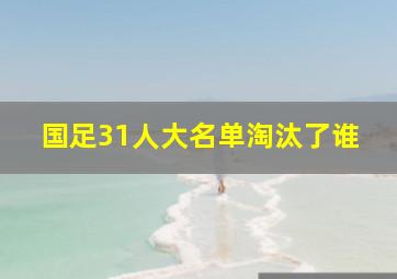 国足31人大名单淘汰了谁