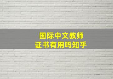 国际中文教师证书有用吗知乎