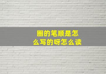 圈的笔顺是怎么写的呀怎么读