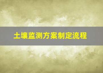 土壤监测方案制定流程