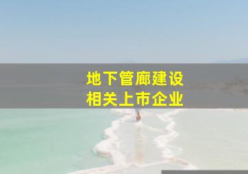 地下管廊建设相关上市企业