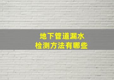 地下管道漏水检测方法有哪些